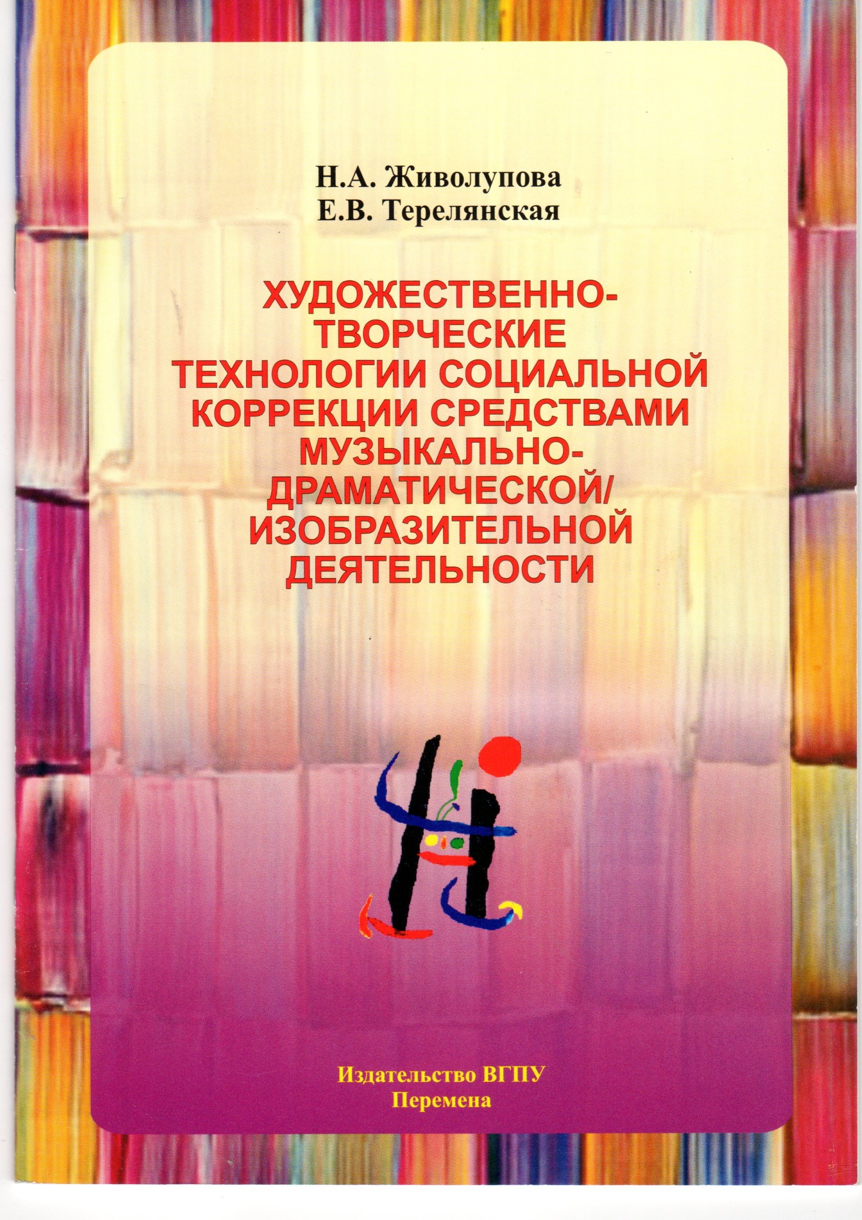 Художественно-творческие технологии социальной коррекции средствами музыкально-драматической/изобразительной деятельности: учеб.-метод. материалы для самостоят. работы студ. / Н.А. Живолупова., Е.В. Терелянская. – Волгоград: Изд-во ВГПУ «Перемена», 2009. Художественно-творческие технологии социальной коррекции средствами музыкально-драматической/изобразительной деятельности: учеб.-метод. материалы для самостоят. работы студ. / Н.А. Живолупова., Е.В. Терелянская. – Волгоград: Изд-во ВГПУ «Перемена», 2009.