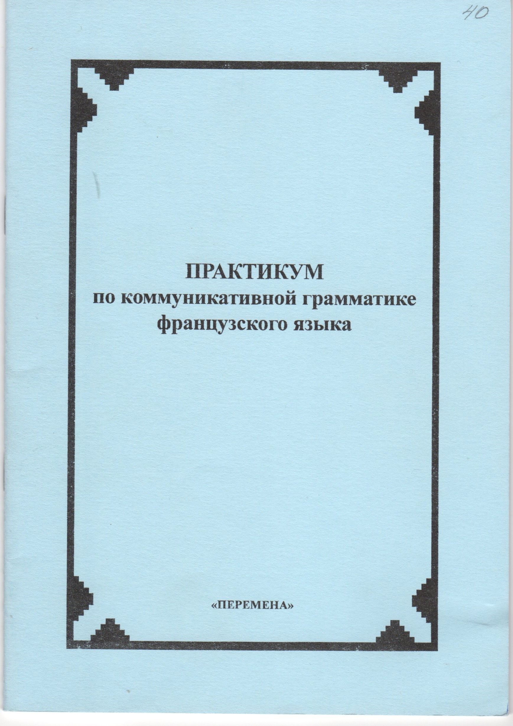 Практикум по коммуникативной грамматике французского языка. / сост. Е.Н. Комаров. – Волгоград: Перемена, 2006. – 39 с. Практикум по коммуникативной грамматике французского языка. / сост. Е.Н. Комаров. – Волгоград: Перемена, 2006. – 39 с.